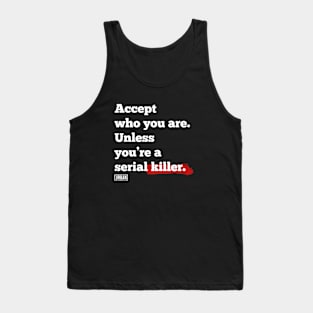 Accept who you are. Unless you’re a serial killer. Tank Top